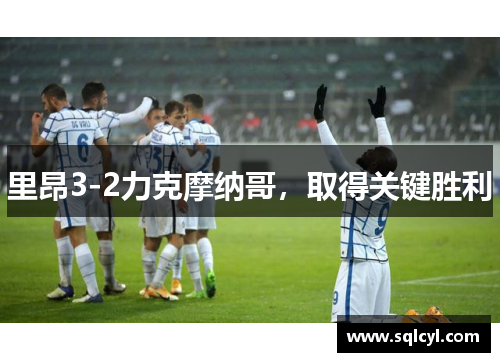里昂3-2力克摩纳哥，取得关键胜利